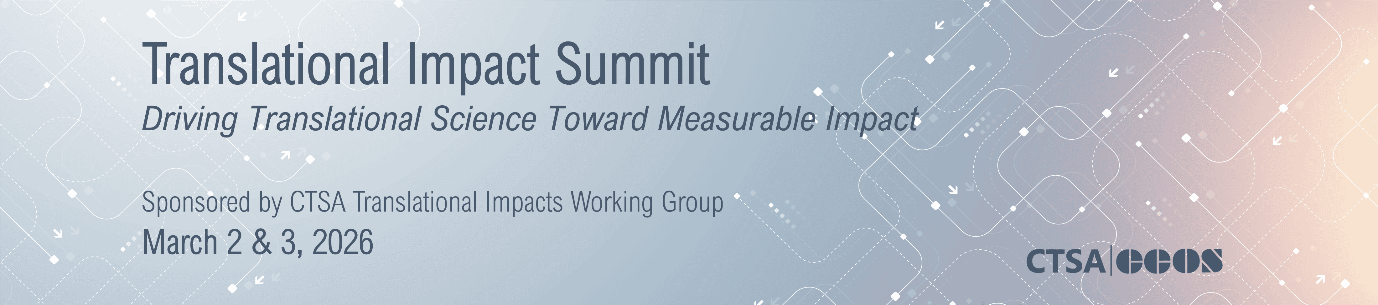 Translational Impact Summit Driving Translational Science Toward Measurable Impact. Sponsored by CTSA Translational Impact Working Group. March 2 &3, 2026 CTSA CCOS